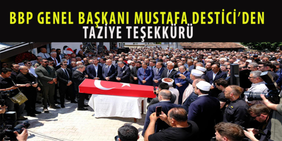 BBP GENEL BAŞKANI MUSTAFA DESTİCİ’DEN TAZİYE TEŞEKKÜRÜ