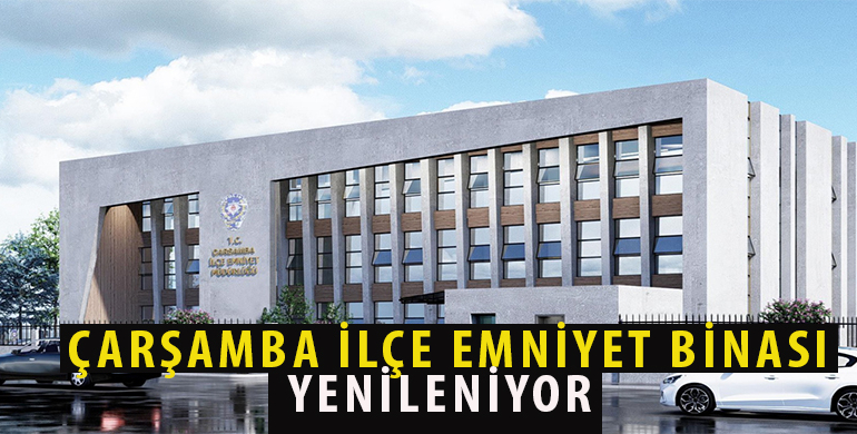ÇARŞAMBA İLÇE EMNİYET BİNASI YENİLENİYOR