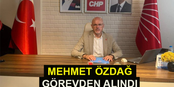 MEHMET ÖZDAĞ GÖREVDEN ALINDI