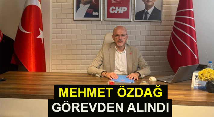 MEHMET ÖZDAĞ GÖREVDEN ALINDI