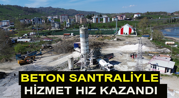 BETON SANTRALİYLE HİZMET HIZ KAZANDI
