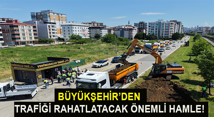 BÜYÜKŞEHİR’DEN TRAFİĞİ RAHATLATACAK ÖNEMLİ HAMLE!