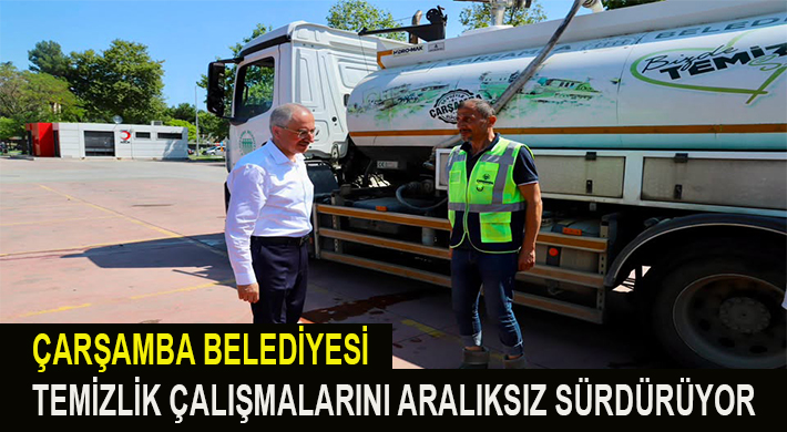 ÇARŞAMBA BELEDİYESİ TEMİZLİK ÇALIŞMALARINI ARALIKSIZ SÜRDÜRÜYOR