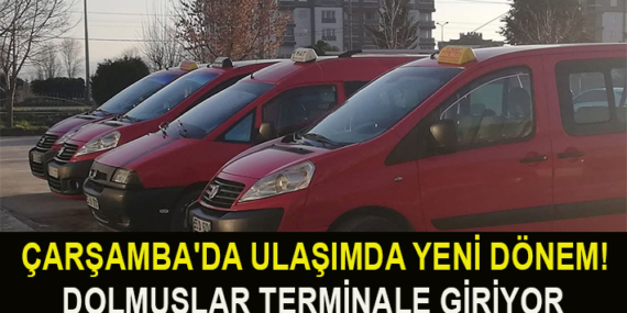 ÇARŞAMBA’DA ULAŞIMDA YENİ DÖNEM! DOLMUŞLAR TERMİNALE GİRİYOR