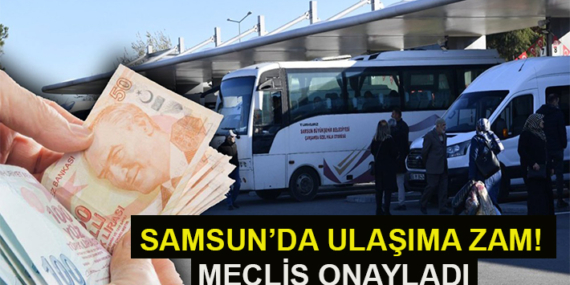 SAMSUN’DA ULAŞIMA ZAM! MECLİS ONAYLADI