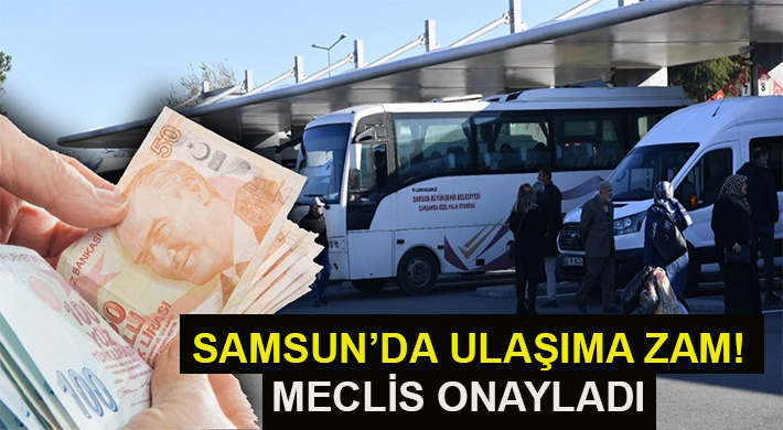 SAMSUN’DA ULAŞIMA ZAM! MECLİS ONAYLADI