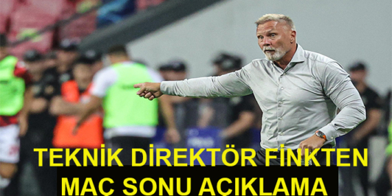 TEKNİK DİREKTÖR FİNKTEN MAÇ SONU AÇIKLAMA