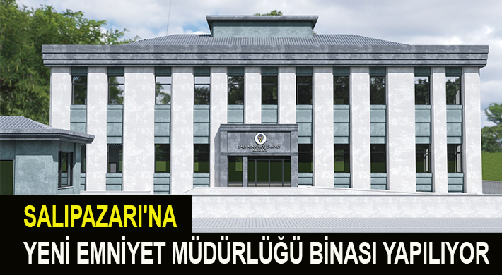 SALIPAZARI’NA YENİ EMNİYET MÜDÜRLÜĞÜ BİNASI YAPILIYOR
