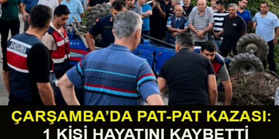 ÇARŞAMBA’DA PAT-PAT KAZASI: 1 KİŞİ HAYATINI KAYBETTİ