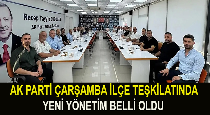 AK PARTİ ÇARŞAMBA İLÇE TEŞKİLATINDA YENİ YÖNETİM BELLİ OLDU