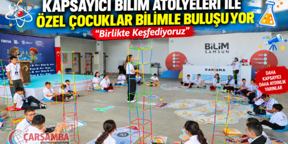 KAPSAYICI BİLİM ATÖLYELERİ İLE ÖZEL ÇOCUKLAR BİLİMLE BULUŞUYOR