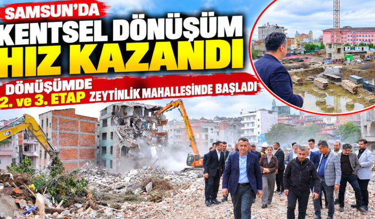 SAMSUN’DA KENTSEL DÖNÜŞÜM HIZ KAZANDI