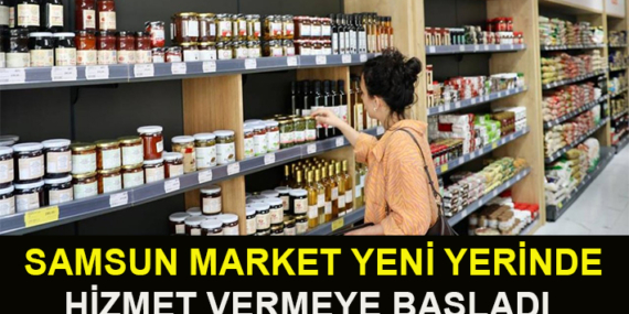 SAMSUN MARKET YENİ YERİNDE HİZMET VERMEYE BAŞLADI