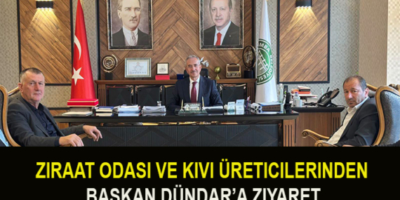 ZIRAAT ODASI VE KIVI ÜRETICILERINDEN BAŞKAN DÜNDAR’A ZIYARET