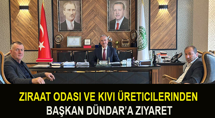 ZIRAAT ODASI VE KIVI ÜRETICILERINDEN BAŞKAN DÜNDAR’A ZIYARET