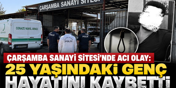 ÇARŞAMBA SANAYİ SİTESİ’NDE ACI OLAY: 25 YAŞINDAKİ GENÇ HAYATINI KAYBETTİ