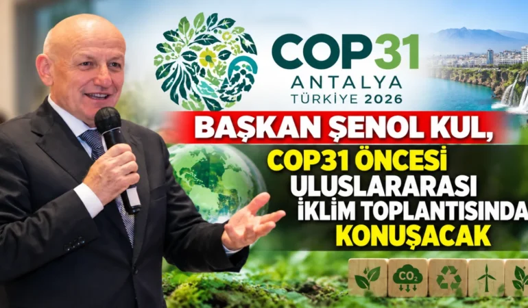 BAŞKAN ŞENOL KUL, COP31 ÖNCESİ ULUSLARARASI İKLİM TOPLANTISINDA KONUŞACAK