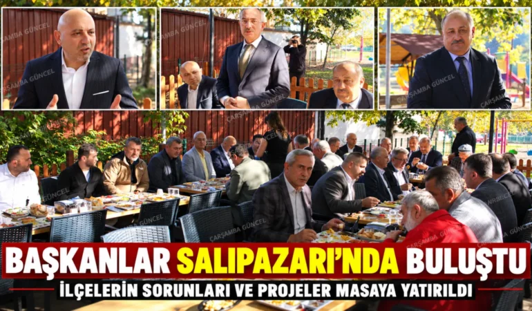 BAŞKANLAR SALIPAZARI’NDA BİR ARAYA GELDİ: HEDEF İŞ BİRLİĞİ VE DAYANIŞMA