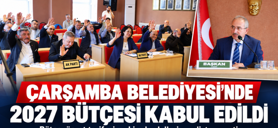 Çarşamba Belediyesi’nde 2027 Bütçesi Kabul Edildi