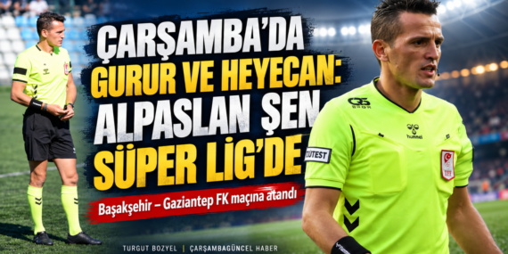 ÇARŞAMBA’DA GURUR VE HEYECAN: ALPASLAN ŞEN SÜPER LİG’DE