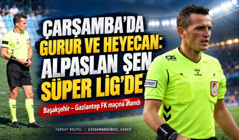 ÇARŞAMBA’DA GURUR VE HEYECAN: ALPASLAN ŞEN SÜPER LİG’DE