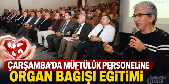 ÇARŞAMBA’DA MÜFTÜLÜK PERSONELİNE ORGAN BAĞIŞI EĞİTİMİ