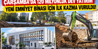 Çarşamba’da Yeni Emniyet Binası İçin İlk Kazma