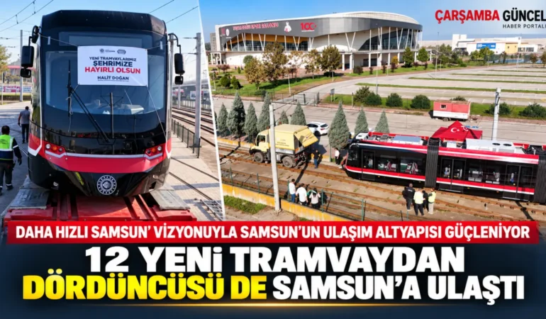 12 YENİ TRAMVAYDAN DÖRDÜNCÜSÜ DE SAMSUN’A ULAŞTI