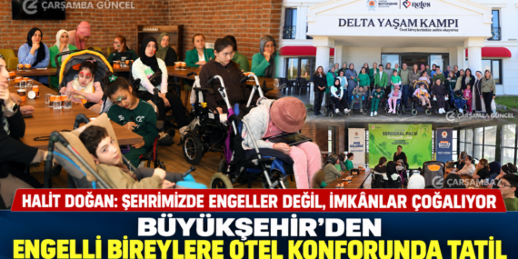 BÜYÜKŞEHİR’DEN ENGELLİ BİREYLERE OTEL KONFORUNDA TATİL