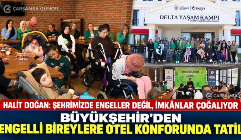 BÜYÜKŞEHİR’DEN ENGELLİ BİREYLERE OTEL KONFORUNDA TATİL