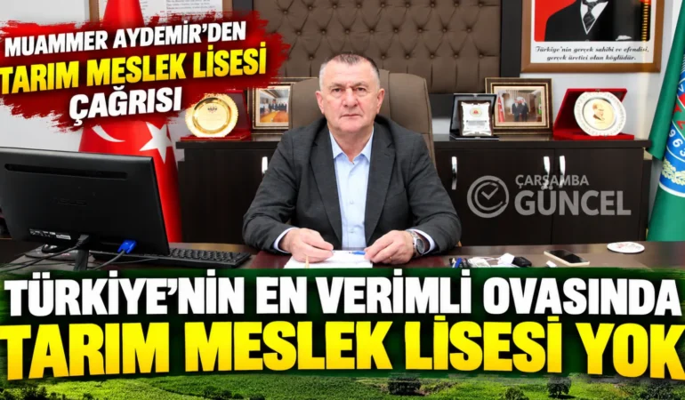 MUAMMER AYDEMİR’DEN ÇARŞAMBA’YA TARIM MESLEK LİSESİ ÇAĞRISI