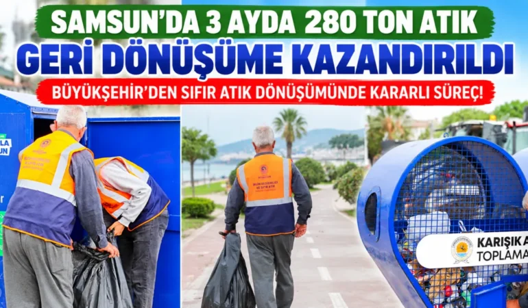 SAMSUN’DA 3 AYDA 280 TON ATIK GERİ DÖNÜŞÜME KAZANDIRILDI