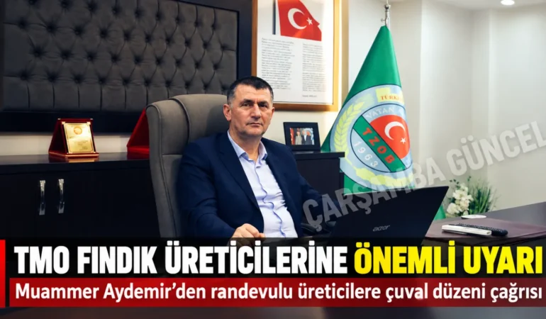 ÇARŞAMBA ZİRAAT ODASI BAŞKANI AYDEMİR’DEN TMO’YA FINDIK VEREN ÜRETİCİLERE ÖNEMLİ UYARI