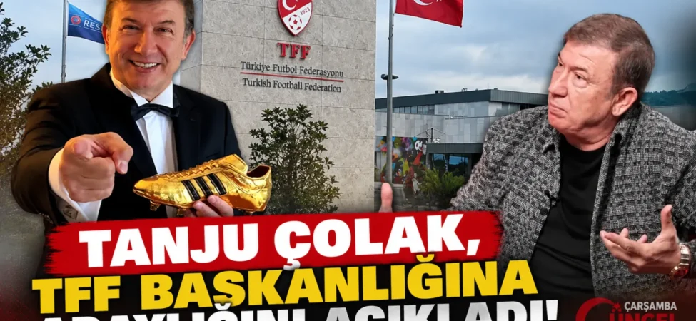Tanju Çolak’tan TFF Başkanlığı Adaylığı