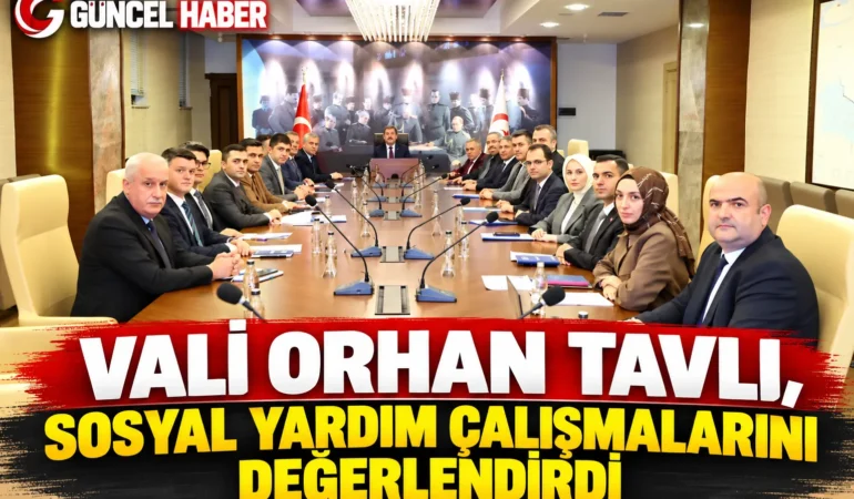 VALİ TAVLI BAŞKANLIĞINDA SOSYAL YARDIM TOPLANTISI