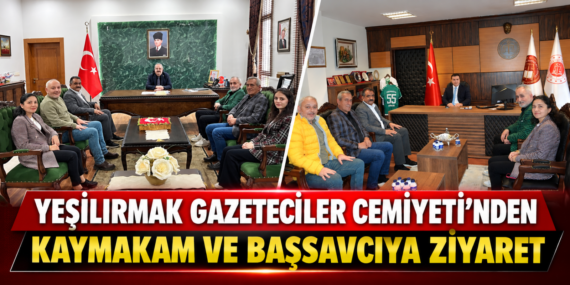 YEŞİLIRMAK GAZETECİLER CEMİYETİ’NDEN PROTOKOL ZİYARETLERİ
