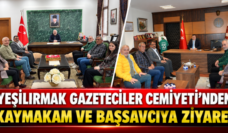 YEŞİLIRMAK GAZETECİLER CEMİYETİ’NDEN PROTOKOL ZİYARETLERİ