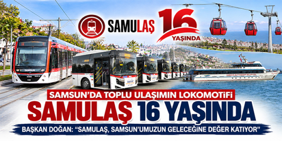 SAMSUN’DA TOPLU ULAŞIMIN LOKOMOTİFİ SAMULAŞ 16 YAŞINDA