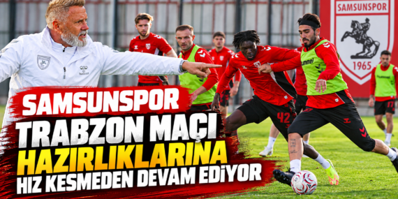 SAMSUNSPOR, TRABZONSPOR MAÇI HAZIRLIKLARINI SÜRDÜRÜYOR