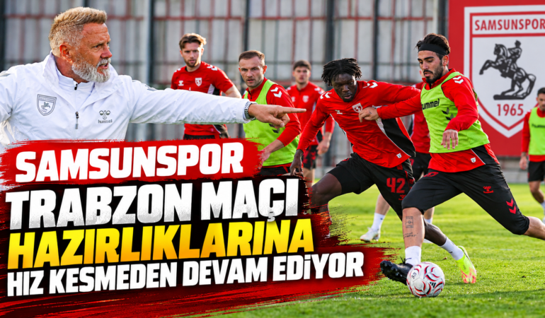 SAMSUNSPOR, TRABZONSPOR MAÇI HAZIRLIKLARINI SÜRDÜRÜYOR